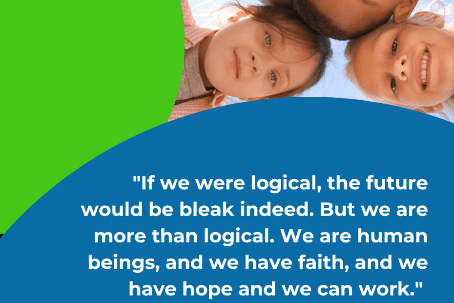 "If we were logical, the future would be bleak indeed. But we are more than logical. We are human beings, and we have faith, and we have hope and we can work." Jacques Cousteau